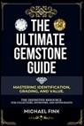 The Ultimate Gemstone Guide: Mastering Identification, Grading, and Value: The Definitive Resource for Collectors, Investors, and Enthusiasts - Michael Fink - 9798312279627