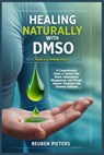 Healing Naturally with DMSO: A Comprehensive Guide to Natural Pain Relief, Inflammation Management, and Chronic Ailment Treatment with Dimethyl Sulfox - Reuben Pieters - 9798312316858