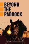 Beyond the Paddock - Kimberly Ann Harrison - 9798312364699