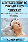 Complete Guide to Thread Lifts Therapy: Advanced Techniques and Best Practices in Thread Lifting - Carmen Louis - 9798312373097