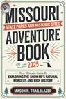Missouri State Parks and Historic Sites Adventure Book 2025: Your Ultimate Guide to Exploring the Show-Me State's Natural Wonders and Rich History - Mason P Trailblazer - 9798312451504