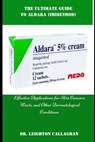 The Utimate Guide to Aldara (Imiquimod): Effective Applications for Skin Cancers, Warts, and Other Dermatological Conditions - Leighton Callaghan - 9798312503302