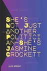 She's Not Just Another Politician-She's Jasmine Crockett: Her Personal Journey, Legal Career, Political Rise, Key Policies, and Lasting Impact - Alex Wright - 9798312507584