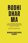 Bodhidharma: The Legendary Monk Who Brought Zen Buddhism and Kung Fu to China: The History, Philosophy, and Legacy of the Shaolin Master - Miodrag Christopher Zachary - 9798312543162
