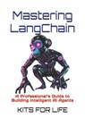 Mastering LangChain: A Professional's Guide to Building Intelligent AI Agents - Kits for Life - 9798312945751