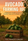 Avocado Farming 101: A Beginner's Guide to Successful Cultivation - Farmer's Library - 9798313055732