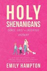 Holy Shenanigans: Grace, Grief & Laughing Anyway: A 30-Day Devotional for Finding Jesus in Life's Funniest (and Messiest) Moments - Emily Hampton - 9798313282886