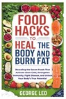 Food Hacks To Heal The Body and Burn Fat: Revealing the Secret Foods That Activate Stem Cells, Strengthen Immunity, Fight Disease, and Unlock Your Bod - George Leo - 9798313316291