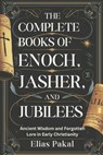 The Complete Books of Enoch, Jasher, and Jubilees: Ancient Wisdom and Forgotten Lore in Early Christianity - Elias Pakal - 9798313568300