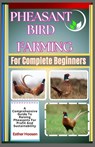 Pheasant Bird Farming For Complete Beginners: A Comprehensive Guide To Raising Pheasants For Profit And Sustainability - Esther Hoosen - 9798313577067