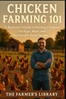 Chicken Farming 101: Eggs and Meat Made Simple - Farmer's Library - 9798313613123