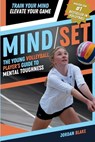 Mind/Set: The Young Volleyball Player's Guide to Mental Toughness - Train Your Mind, Elevate Your Game - Jordan Blake - 9798313644554