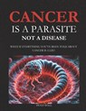 Cancer Is a Parasite, Not A Disease: What If Everything You've Been Told About Cancer Is a Lie?: Alternative Cancer Treatment and Parasite Cleanse Boo - Hugo Ball - 9798313648323