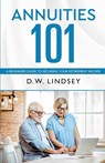 Annuities 101 - D. W. Lindsey - 9798313657387