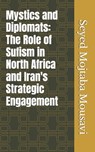 Mystics and Diplomats: The Role of Sufism in North Africa and Iran's Strategic Engagement - Seyed Mojtaba Mousavi - 9798313914787