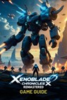 Xenoblade Chronicles X Remastered Game Guide: A Step-by-Step Walkthrough Covering Story Quests, Advanced Combat Tactics, Hidden Locations, Rare Weapon - Raymond Parham - 9798314130704