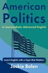 American Politics in Intermediate-Advanced English: Learn English with a Topic that Matters - Jackie Bolen - 9798314170564