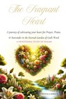 The Fragrant Heart - A Devotional Study of Psalms: A journey of cultivating your heart for Prayer, Praise, & Surrender in the Eternal Garden of God's - Chrystal S. Roberts - 9798314263839