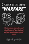 Overview of the movie "Warfare": The Creation, Narrative, and Significance of Alex Garland and Ray Mendoza's War Epic" (2025). - Clyde B. Nicholson - 9798314420379
