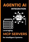 Agentic AI Integration: Leveraging MCP Servers for Intelligent Systems - Luca Randall - 9798314427880