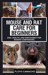 Pets Pros Guide to Mouse and Rat Care for Beginners: Diet, Health, and Enrichment for Rodent Companions - Floyd Camacho - 9798314492321