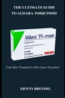 The Ultimate Guide to Aldara-Imiquimod: From Wart Treatment to Skin Cancer Prevention - Erwin Brendel - 9798314530313