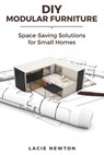DIY Modular Furniture: Space-Saving Solutions for Small Homes - Lacie Newton - 9798314537695