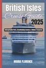 British Isles Cruise Guide 2025: Unforgettable Ports, Breathtaking Scenery & Hidden Treasures - Maria Florence - 9798314785225