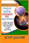 Super Easy Tongue Drum Songbook for Beginners: A Step-by-Step Guide to Playing and Mastering the Tongue Drum Effortlessly - Eliot Gilliam - 9798315208174