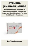 Stendra (Avanafil) Guide: A Comprehensive Overview Of Uses, Potential Side Effects, And Important Considerations For Safe And Effective Treatment - Travis James - 9798315481485