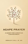 Agape Prayer: A Quest for Christian Contentment - Donald Hall - 9798315638513