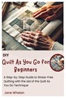 Diy Quilt As You Go for Beginners: A Step-by-Step Guide to Stress-Free Quilting with the aid of the Quilt As You Go Technique - Jane Whelan - 9798315870692