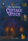 The Wisteria Cottage Witch: A Cozy Fantasy of Magic, Baking and Belonging - Dael Astra - 9798316129638