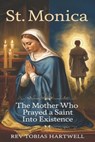 St. Monica: The Mother Who Prayed A Saint Into Existence. - Tobias Hartwell - 9798316147298