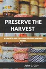 PRESERVE THE HARVEST - John C. Carr - 9798316382798