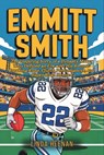Emmitt Smith: The Inspiring Sorry of a Dynasty Maker Who Defined an Era with His Record-Breaking Runs, Clutch Performances, and Super Bowl Heroics - Linda Heenan - 9798316415618