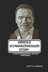 Arnold Schwarzenegger Story: A Life Of Bodybuilding, Business And Politics - Scott B. Lancelot - 9798316437627