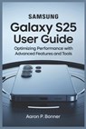 Samsung Galaxy S25 Ultra User Guide: Optimizing Performance with Advanced Features and Tools - Aaron P. Bonner - 9798316555963