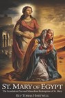 St. Mary of Egypt: The Scandalous Past and Miraculous Redemption of st.Mary - Tobias Hartwell - 9798316590889