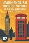 Learn English Through Stories - 25 Short Advantures for B2 Learners - Elizabeth Snow - 9798316721283