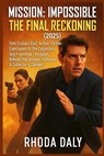 Mission: Impossible - The Final Reckoning (2025): Tom Cruise's Epic Action Thriller Conclusion to the Legendary Spy Franchise Includes Behind-the-Scen - Rhoda Daly - 9798316904747