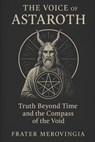 The Voice of Astaroth: Truth Beyond Time and the Compass of the Void - Frater Merovingia - 9798316986323