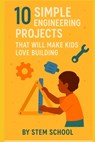 10 Fun Engineering Projects for Kids: Hands: On Building Activities to Spark Creativity - Stem School - 9798317036270