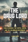 The Drug Lord: Pablo Escobar, the Cartel Empire, and the Colombian Government - Laura Crane - 9798317038083
