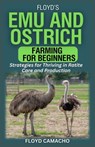 Floyd's Emu and Ostrich Farming for Beginners: Strategies for Thriving in Ratite Care and Production - Floyd Camacho - 9798317058746