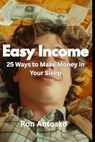 Easy Income: 25 Ways to Make Money in Your Sleep - Ron Antosko - 9798317121327