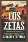 Los Zetas: The Rise, Reign, and Fall of Mexico's Most Ruthless Cartel - Kingsley Freeman - 9798317121532