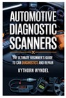 Automotive Diagnostic Scanners: The Ultimate Beginner's Guide to Car Diagnostics and Repair: Unlock the Power of Obd-II Technology, Troubleshoot Like - Kythorn Wyndel - 9798317203610