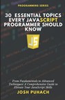 30 Essential Topics Every JavaScript Programmer Should Know: From Fundamentals To Advanced Techniques: A Comprehensive Guide to Elevate Your JavaScrip - Josh Puhach - 9798317268831