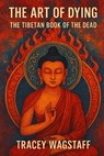 The Art of Dying: The Tibetan Book of the Dead - Tracey Wagstaff - 9798317287245